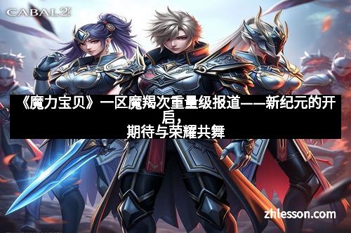 《魔力宝贝》一区魔羯次重量级报道——新纪元的开启，期待与荣耀共舞